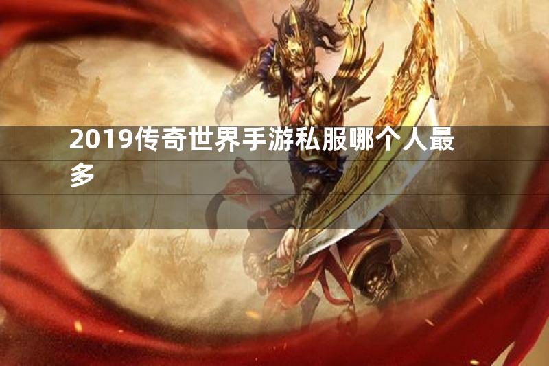 2019传奇世界手游私服哪个人最多