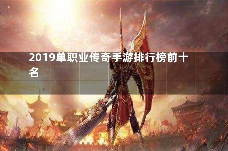 2019单职业传奇手游排行榜前十名