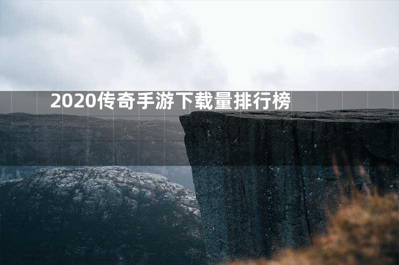 2020传奇手游下载量排行榜