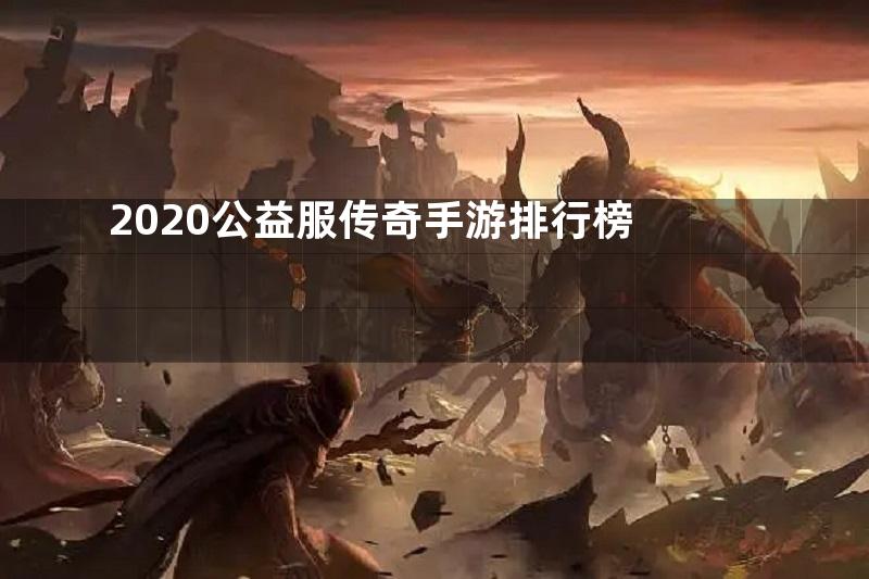 2020公益服传奇手游排行榜