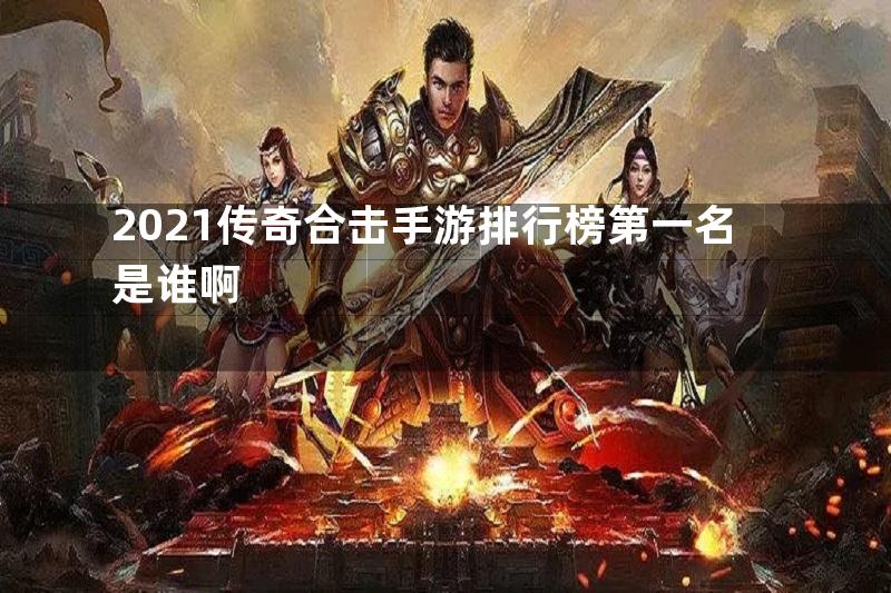 2021传奇合击手游排行榜第一名是谁啊