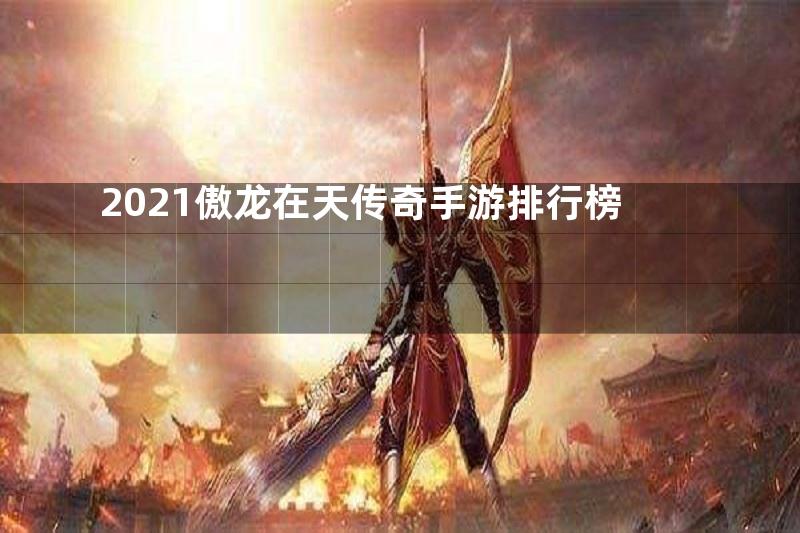 2021傲龙在天传奇手游排行榜