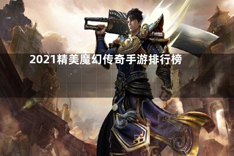 2021精美魔幻传奇手游排行榜