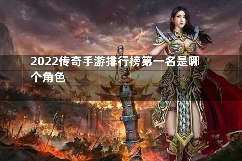 2022传奇手游排行榜第一名是哪个角色