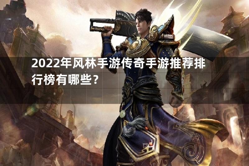 2022年风林手游传奇手游推荐排行榜有哪些？