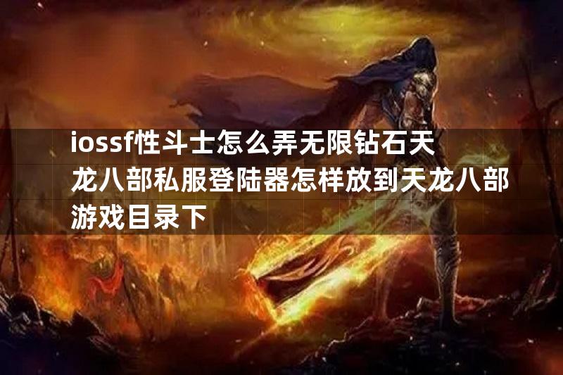 iossf性斗士怎么弄无限钻石天龙八部私服登陆器怎样放到天龙八部游戏目录下