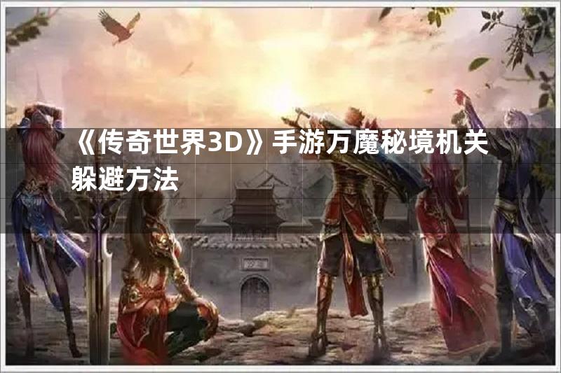 《传奇世界3D》手游万魔秘境机关躲避方法