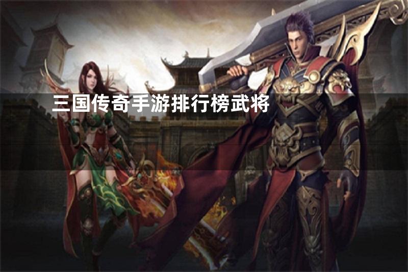 三国传奇手游排行榜武将