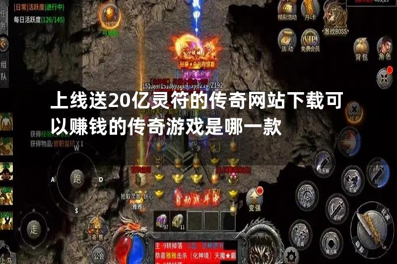 上线送20亿灵符的传奇网站下载可以赚钱的传奇游戏是哪一款