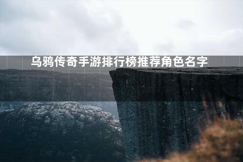 乌鸦传奇手游排行榜推荐角色名字