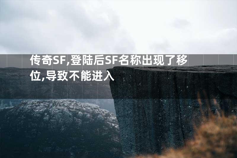 传奇SF,登陆后SF名称出现了移位,导致不能进入