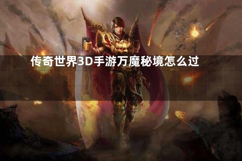 传奇世界3D手游万魔秘境怎么过