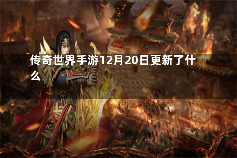 传奇世界手游12月20日更新了什么