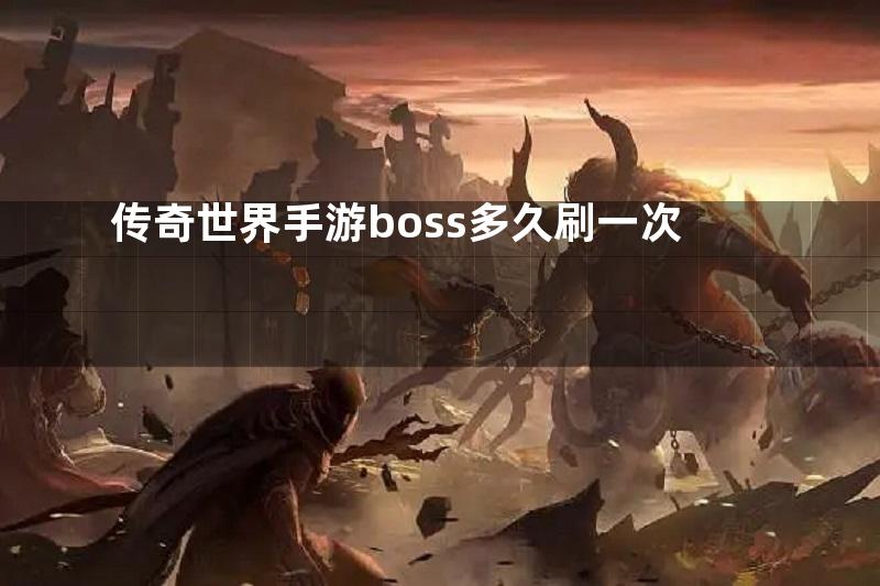 传奇世界手游boss多久刷一次