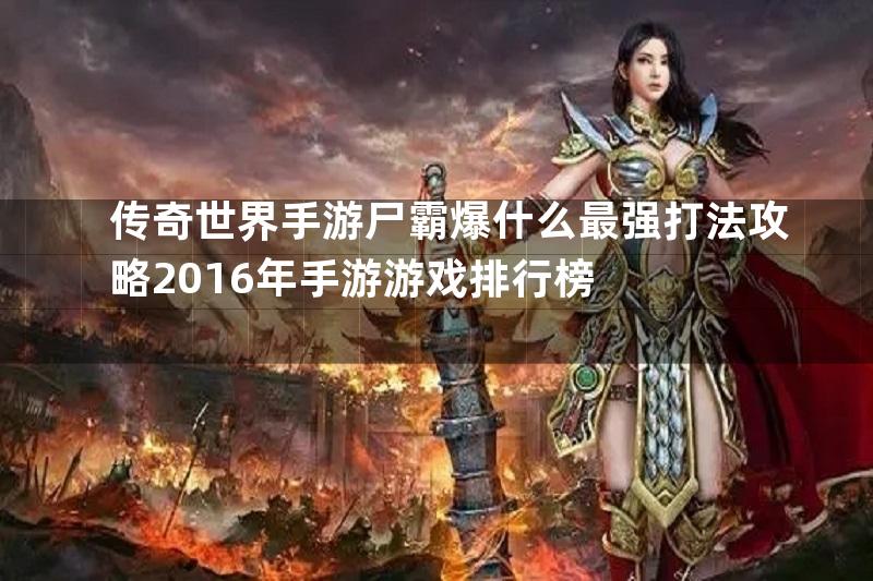 传奇世界手游尸霸爆什么最强打法攻略2016年手游游戏排行榜