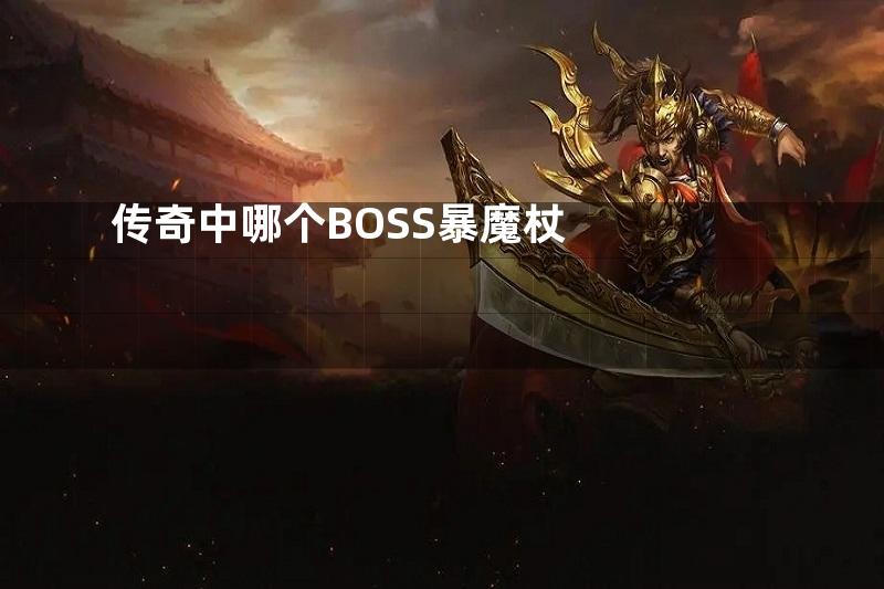 传奇中哪个BOSS暴魔杖