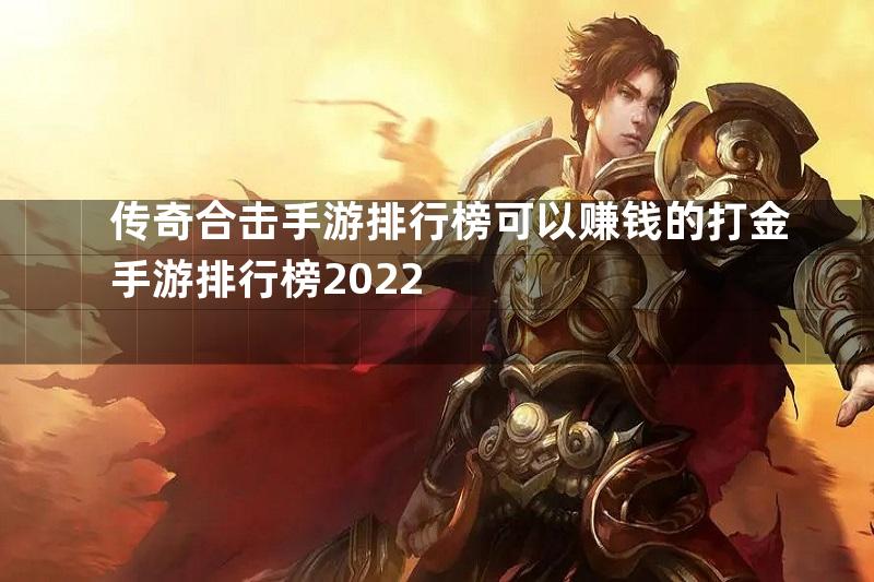 传奇合击手游排行榜可以赚钱的打金手游排行榜2022