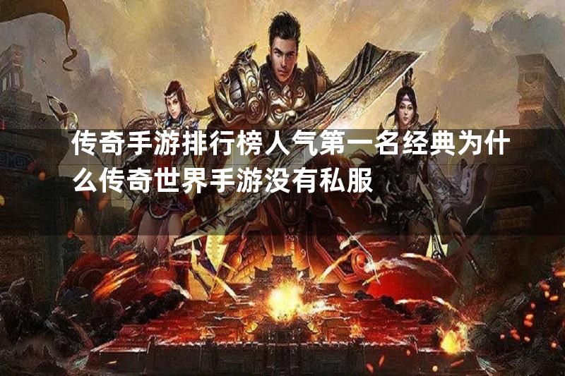 传奇手游排行榜人气第一名经典为什么传奇世界手游没有私服