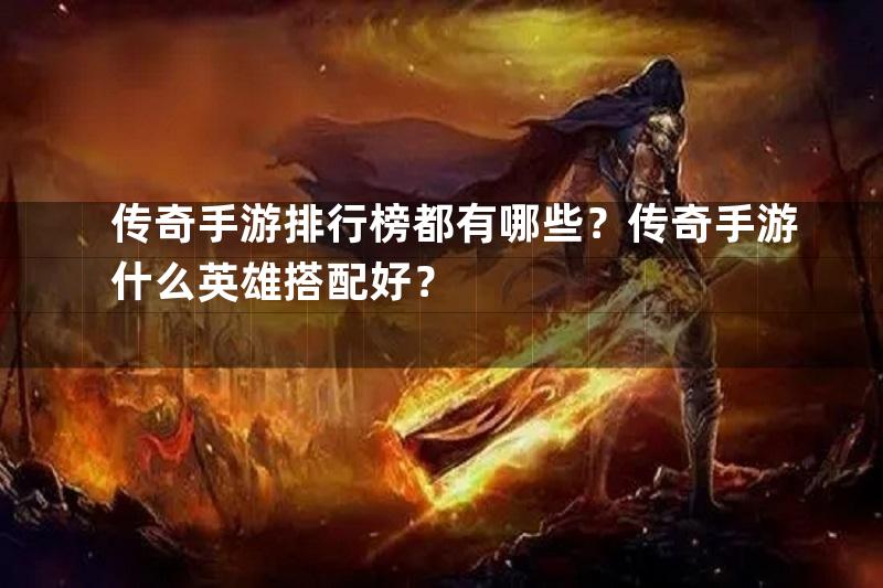 传奇手游排行榜都有哪些？传奇手游什么英雄搭配好？