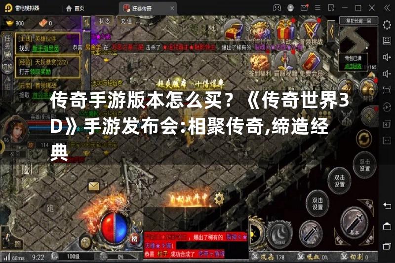 传奇手游版本怎么买？《传奇世界3D》手游发布会:相聚传奇,缔造经典