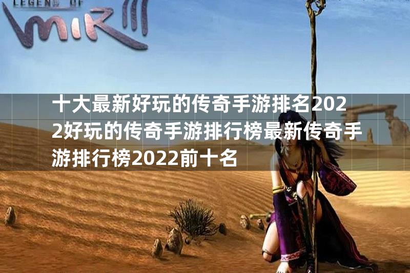 十大最新好玩的传奇手游排名2022好玩的传奇手游排行榜最新传奇手游排行榜2022前十名