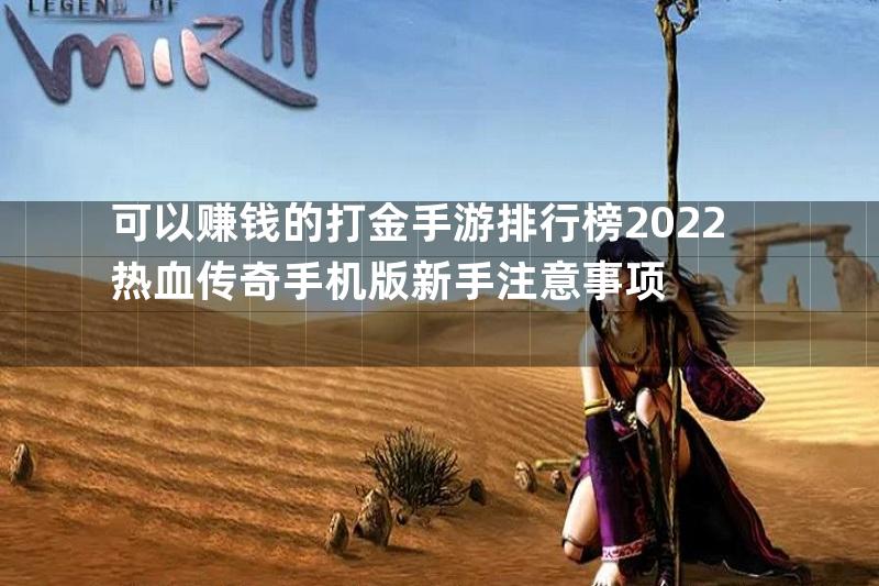 可以赚钱的打金手游排行榜2022热血传奇手机版新手注意事项