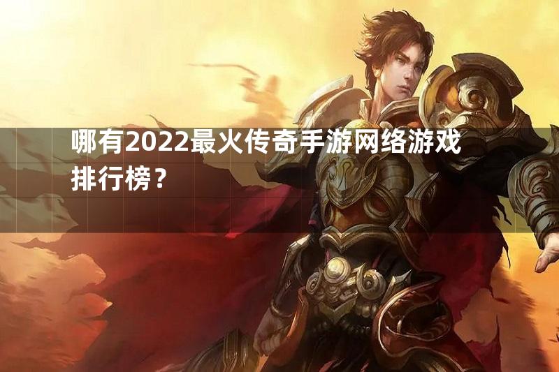 哪有2022最火传奇手游网络游戏排行榜？