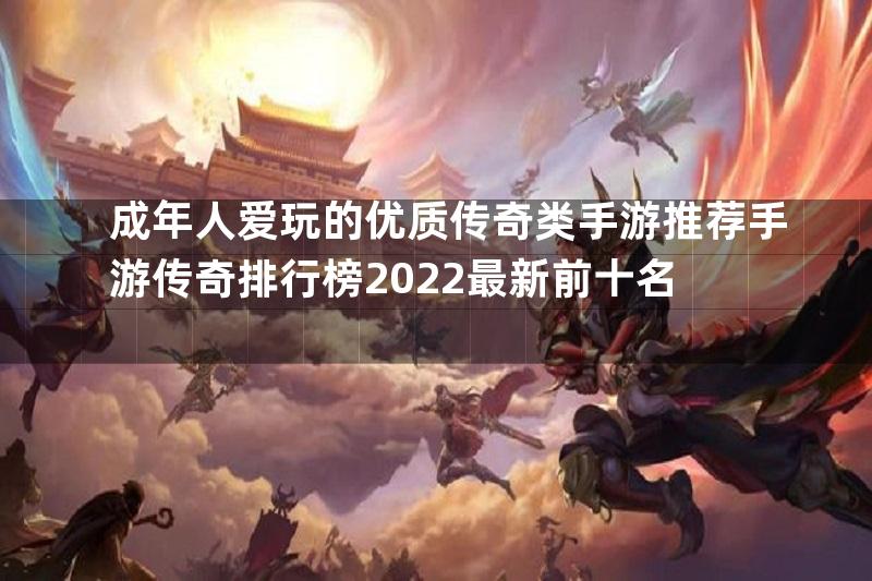 成年人爱玩的优质传奇类手游推荐手游传奇排行榜2022最新前十名