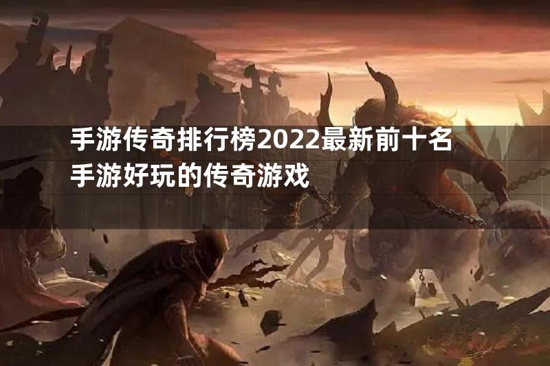 手游传奇排行榜2022最新前十名手游好玩的传奇游戏