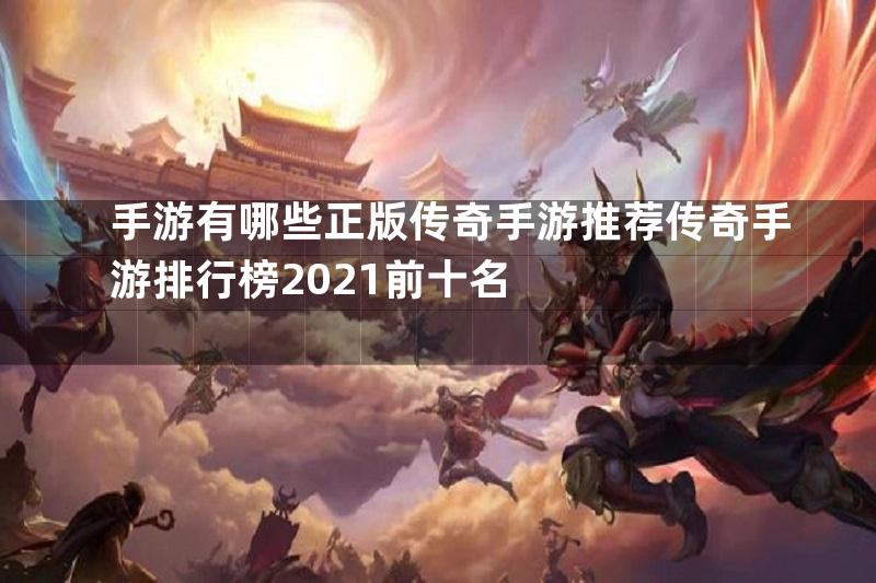 手游有哪些正版传奇手游推荐传奇手游排行榜2021前十名