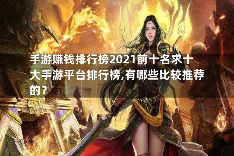 手游赚钱排行榜2021前十名求十大手游平台排行榜,有哪些比较推荐的？