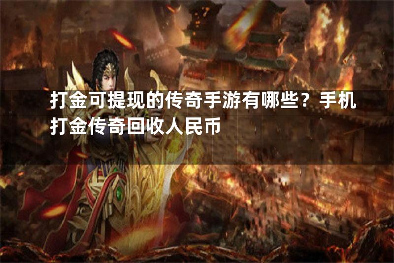 打金可提现的传奇手游有哪些？手机打金传奇回收人民币