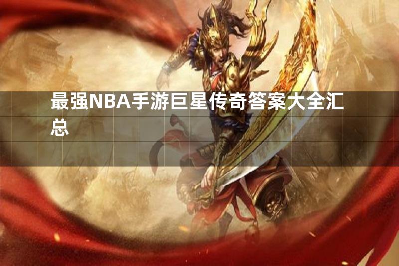 最强NBA手游巨星传奇答案大全汇总