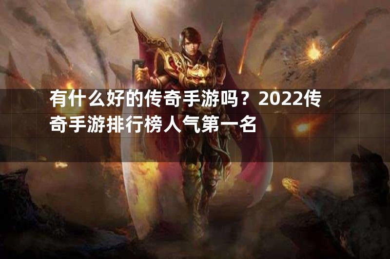 有什么好的传奇手游吗？2022传奇手游排行榜人气第一名