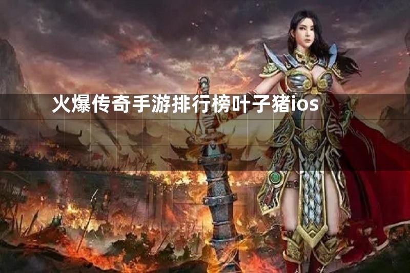 火爆传奇手游排行榜叶子猪ios