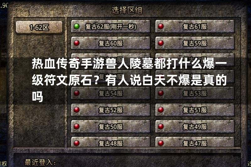 热血传奇手游兽人陵墓都打什么爆一级符文原石？有人说白天不爆是真的吗