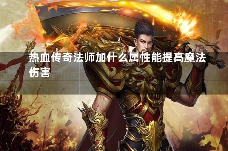 热血传奇法师加什么属性能提高魔法伤害