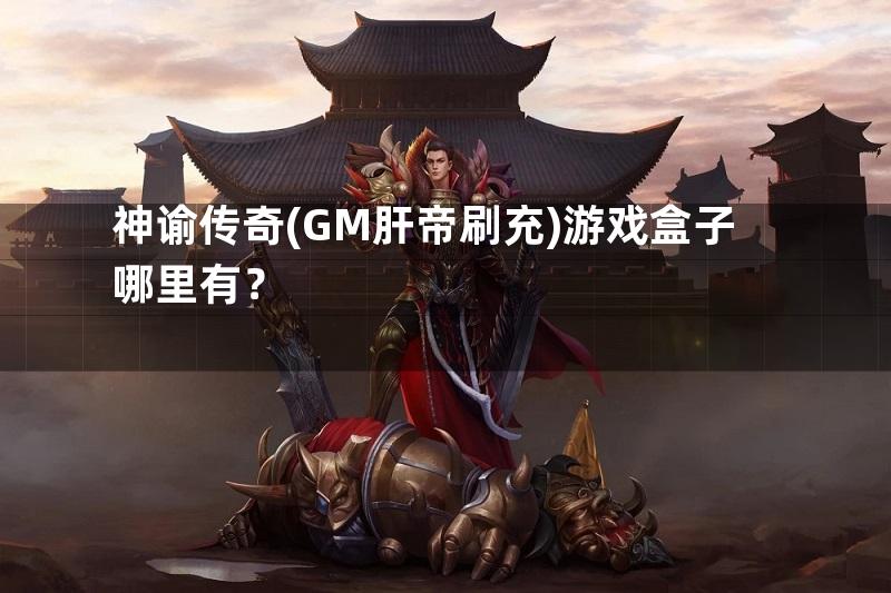 神谕传奇(GM肝帝刷充)游戏盒子哪里有？