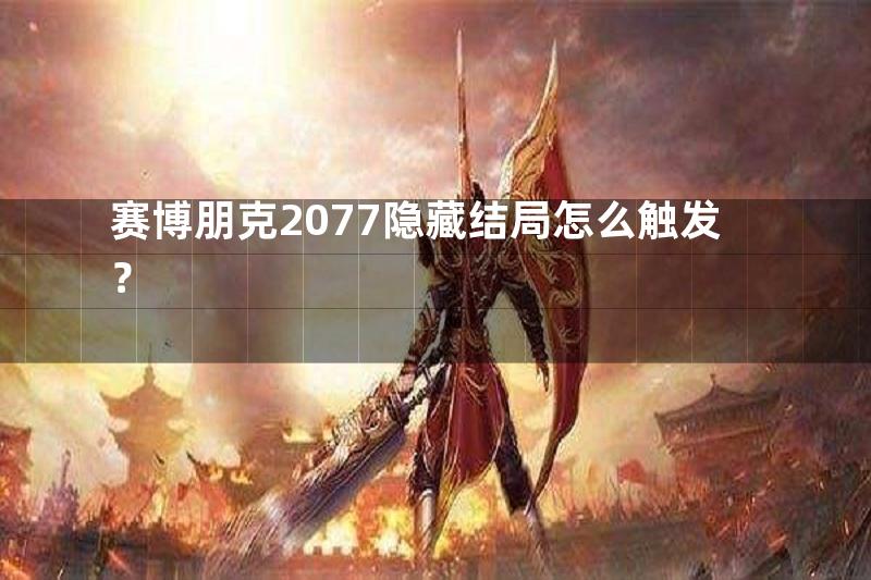 赛博朋克2077隐藏结局怎么触发？