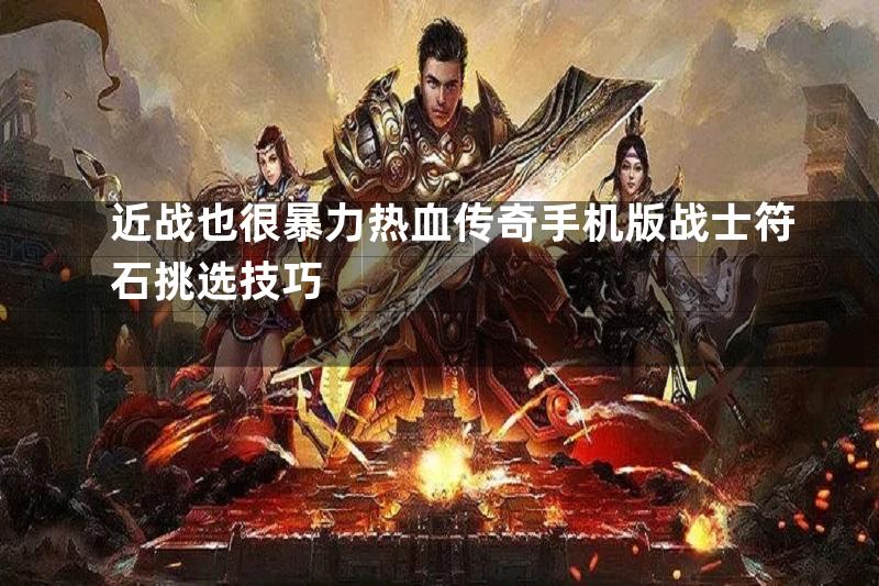 近战也很暴力热血传奇手机版战士符石挑选技巧