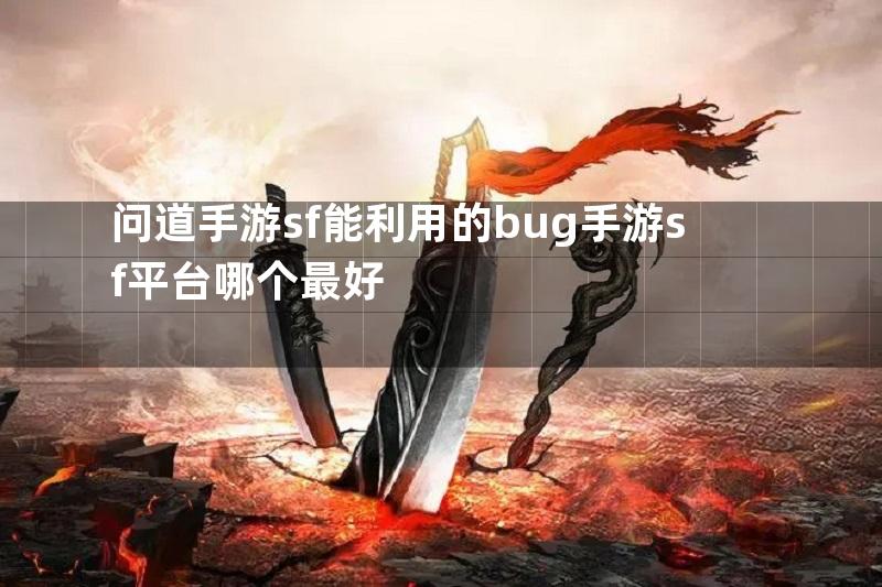 问道手游sf能利用的bug手游sf平台哪个最好